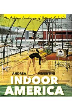 Poza produsului Indoor America: The Interior Landscape of Postwar Suburbia - Andrea Vesentini