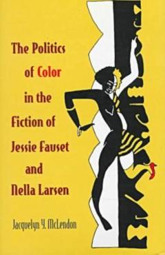 Coperta cărții 'The Politics of Color in the Fiction of Jessie Fauset and Nella Larsen - Jacquelyn Y. Mclendon'