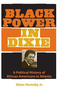 Coperta cărții 'Black Power in Dixie: A Political History of African Americans in Atlanta - Alton Hornsby'