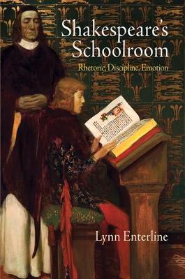 Shakespeare's Schoolroom: Rhetoric, Discipline, Emotion - Lynn Enterline