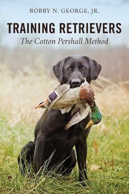 Training Retrievers: The Cotton Pershall Method - Bobby N. George