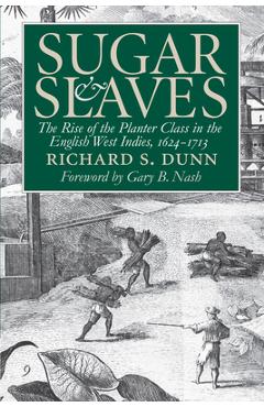 Coperta cărții 'Sugar and Slaves: The Rise of the Planter Class in the English West Indies, 1624-1713 - Richard S. Dunn'