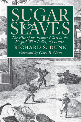 Sugar and Slaves: The Rise of the Planter Class in the English West Indies, 1624-1713 - Richard S. Dunn