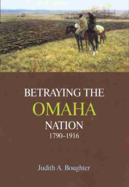 Betraying the Omaha Nation, 1790-1916 - Judith A. Boughter