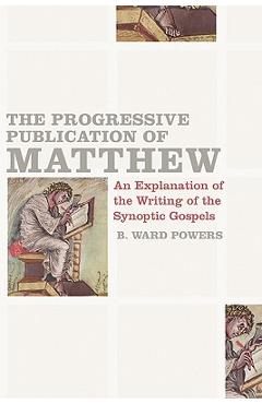 Coperta cărții 'The Progressive Publication of Matthew: An Explanation of the Writing of the Synoptic Gospels - B. Ward Powers'