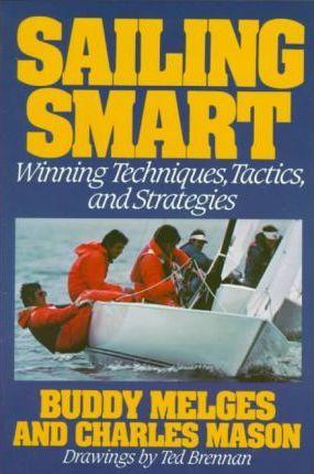 Sailing Smart: Winning Techniques, Tactics, and Strategies - Buddy Melges