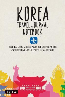 Korea Travel Journal Notebook: 16 Pages of Travel Tips & Useful Phrases Followed by 106 Blank & Lined Pages for Journaling & Sketching - Tuttle Studio