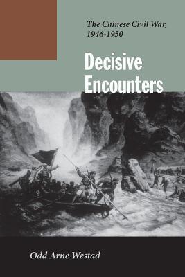 Decisive Encounters: The Chinese Civil War, 1946-1950 - Odd Arne Westad