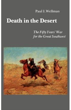 Coperta cărții 'Death in the Desert: The Fifty Years' War for the Great Southwest - Paul I. Wellman'