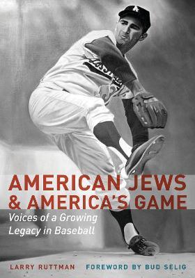 American Jews & America's Game: Voices of a Growing Legacy in Baseball - Larry Ruttman