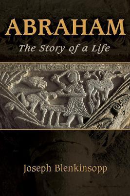 Abraham: The Story of a Life - Joseph Blenkinsopp