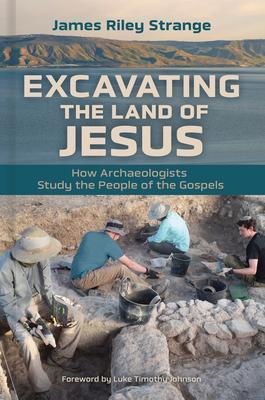 Excavating the Land of Jesus: How Archaeologists Study the People of the Gospels - James Riley Strange