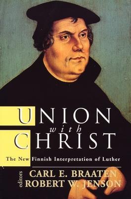 Union with Christ: The New Finnish Interpretation of Luther - Carl E. Braaten