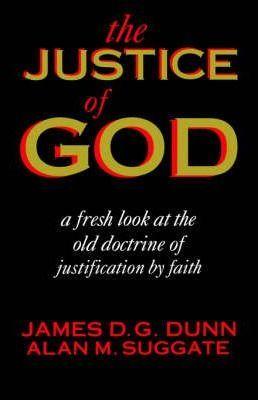 The Justice of God: A Fresh Look at the Old Doctrine of Justification by Faith - James D. G. Dunn