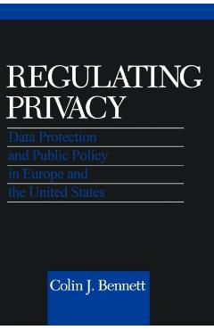 Poza produsului Regulating Privacy: Data Protection and Public Policy in Europe and the United States - Colin J. Bennett