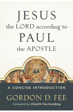 Coperta cărții 'Jesus the Lord According to Paul the Apostle: A Concise Introduction - Gordon D. Fee'