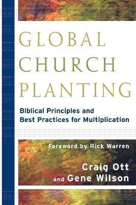 Global Church Planting: Biblical Principles and Best Practices for Multiplication - Craig Ott