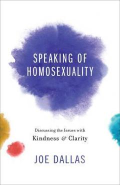 Coperta cărții 'Speaking of Homosexuality: Discussing the Issues with Kindness and Clarity - Joe Dallas'
