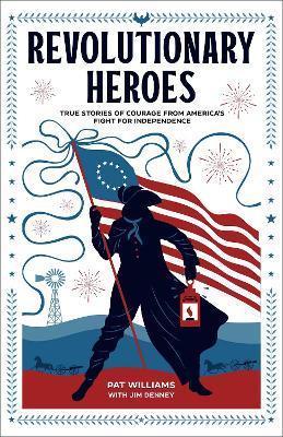 Revolutionary Heroes: True Stories of Courage from America's Fight for Independence - Pat Williams