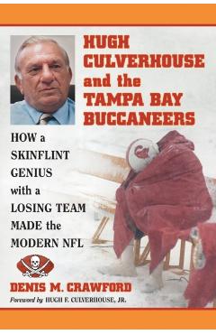 Poza produsului Hugh Culverhouse and the Tampa Bay Buccaneers: How a Skinflint Genius with a Losing Team Made the Modern NFL - Denis M. Crawford