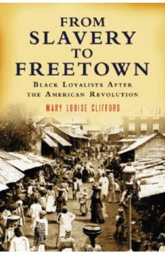 Coperta cărții 'From Slavery to Freetown: Black Loyalists After the American Revolution - Mary Louise Clifford'