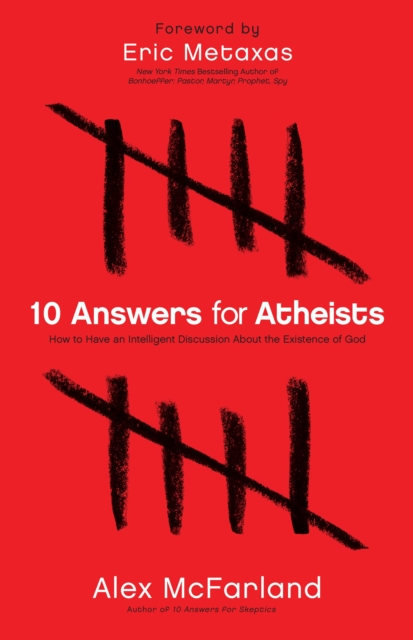 10 Answers for Atheists: How to Have an Intelligent Discussion about the Existence of God - Alex Mcfarland