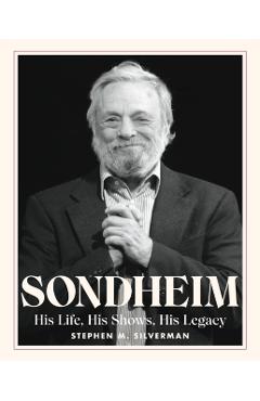 Sondheim: His Life, His Shows, His Legacy - Stephen M. Silverman