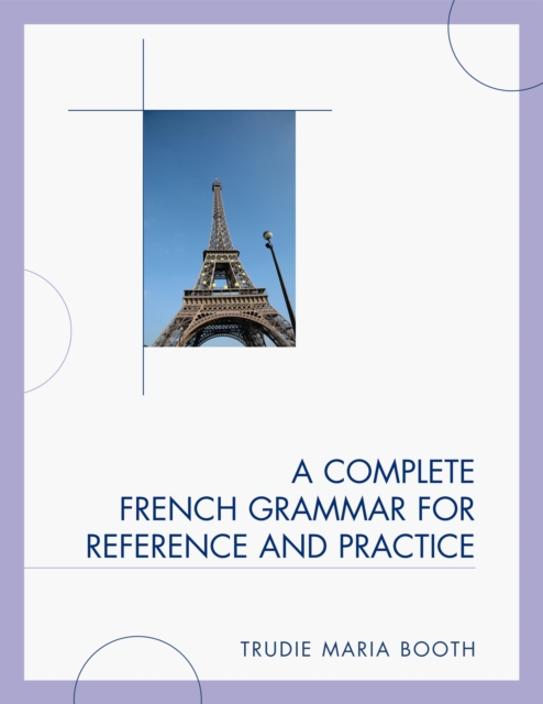 A Complete French Grammar for Reference and Practice - Trudie Maria Booth