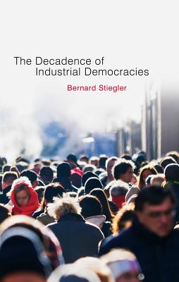 Decadence of Industrial Democracies - Bernard Stiegler