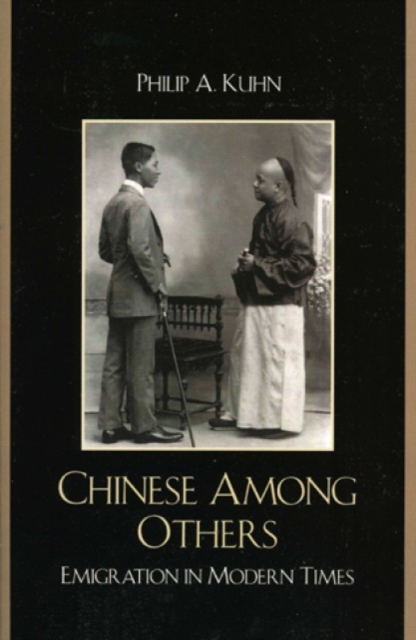 Chinese Among Others: Emigration in Modern Times - Philip A. Kuhn