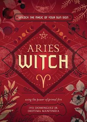 Aries Witch: Unlock the Magic of Your Sun Sign - Ivo Dominguez