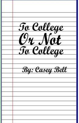 To College or Not To College - Bell S. Casey