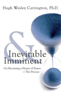 Coperta cărții 'Inevitable & Imminent: On Becoming a House of Prayer - The Process - Hugh Wesley Carrington'