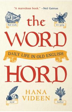 The Wordhord: Daily Life in Old English - Hana Videen