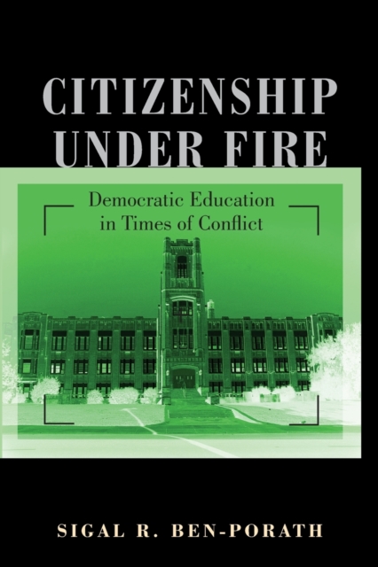 Citizenship Under Fire: Democratic Education in Times of Conflict - Sigal R. Ben-porath