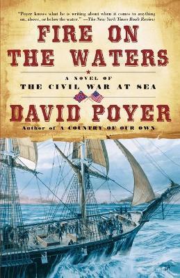 Fire on the Waters: A Novel of the Civil War at Sea - David Poyer