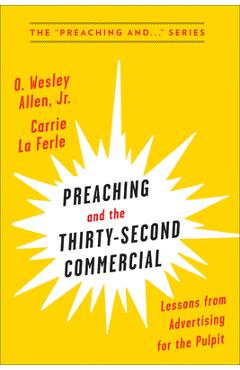 Poza produsului Preaching and the Thirty-Second Commerical: Lessons from Advertising for the Pulpit - Carrie La Ferle