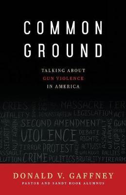 Common Ground: Talking about Gun Violence in America - Donald V. Gaffney