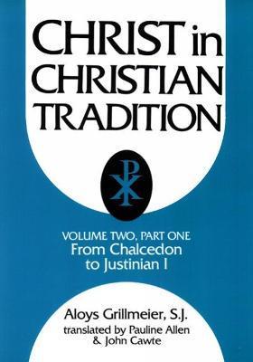 Christ in Christian Tradition, Volume Two: Part One: The Development of the Discussion about Chalcedon - Aloys Grillmeier