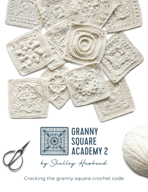 Granny Square Academy 2: Cracking the granny square crochet code - Shelley Husband