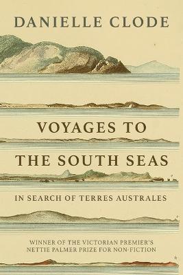 Voyages to the South Seas: In Search of Terres Australes - Danielle Clode
