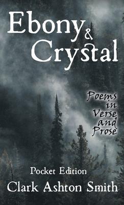 Ebony and Crystal: Poems in Verse and Prose - Clark Ashton Smith