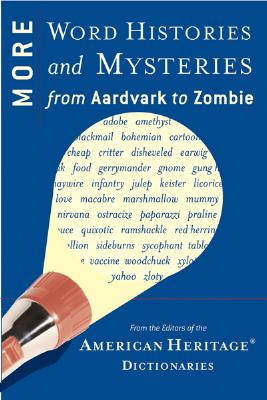 More Word Histories and Mysteries: From Aardvark to Zombie - Editors Of The American Heritage Di