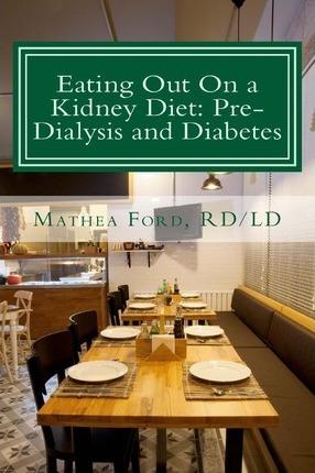 Eating Out On a Kidney Diet: Pre-dialysis and Diabetes: Ways To Enjoy Your Favorite Foods - Mathea Ford