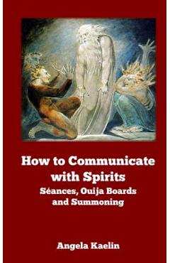 Coperta cărții 'How to Communicate with Spirits: Seances, Ouija Boards and Summoning - Angela Kaelin'