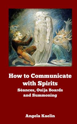 Coperta cărții 'How to Communicate with Spirits: Seances, Ouija Boards and Summoning - Angela Kaelin'