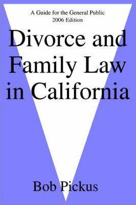Divorce and Family Law in California: A Guide for the General Public - Bob Pickus