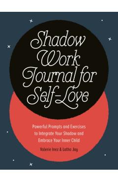 Shadow Work Journal for Self-Love: Powerful Prompts and Exercises to Integrate Your Shadow and Embrace Your Inner Child - Latha Jay