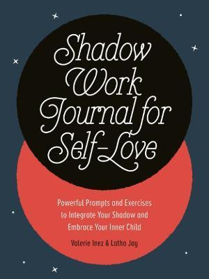 Shadow Work Journal for Self-Love: Powerful Prompts and Exercises to Integrate Your Shadow and Embrace Your Inner Child - Latha Jay