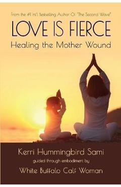 Coperta cărții 'Love Is Fierce: Healing the Mother Wound - Kerri Hummingbird Sami'